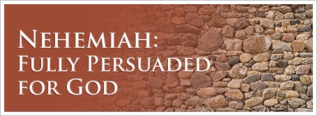 Nehemiah:  Fully Persuaded for God