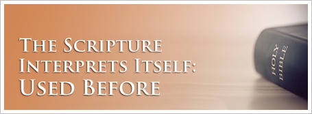 The Scripture Interprets Itself:  Used Before