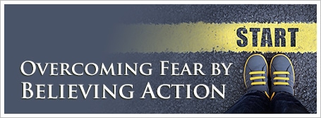 Overcoming Fear by Believing Action