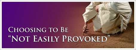 Choosing to Be “Not Easily Provoked”