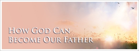 How God Can Become Our Father