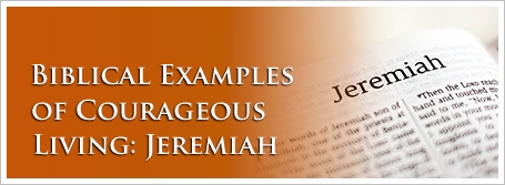 Biblical Examples of Courageous Living: Jeremiah